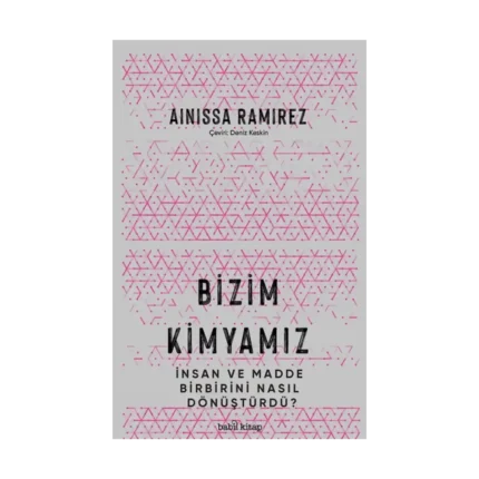 Bizim Kimyamız – İnsan ve Madde Birbirini Nasıl Dönüştürdü?