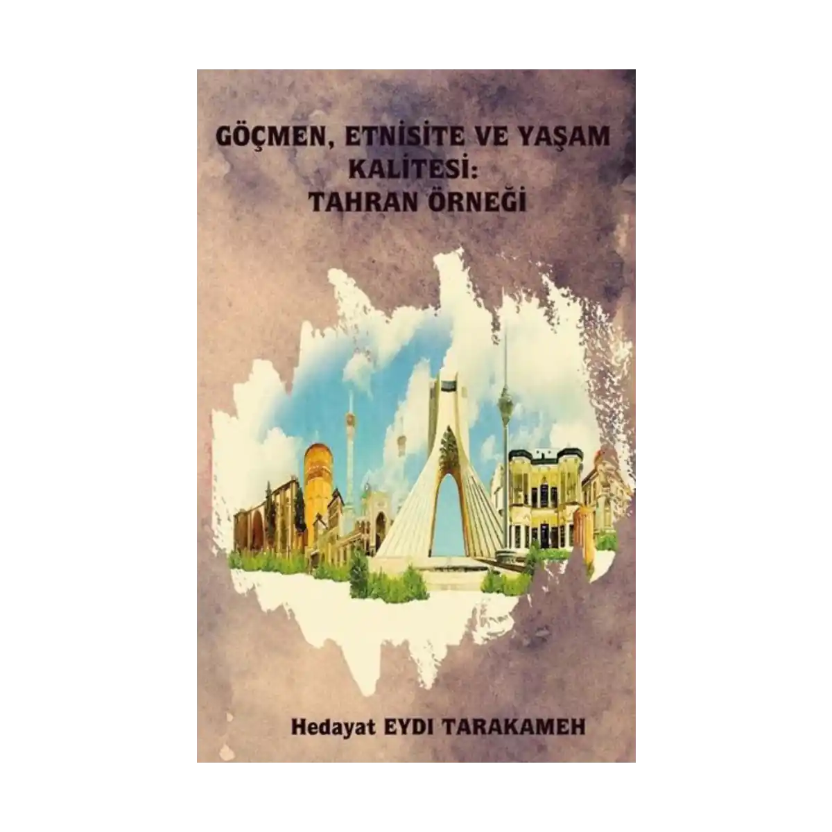 f8869-gocmen-etnisite-ve-yasam-kalitesi-tahran-ornegi-1-1.webp Göçmen Etnisite ve Yaşam Kalitesi: Tahran Örneği - Görsel 1