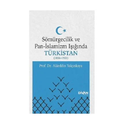 Sömürgecilik ve Pan-İslamizm Işığında Türkistan 1856-1922