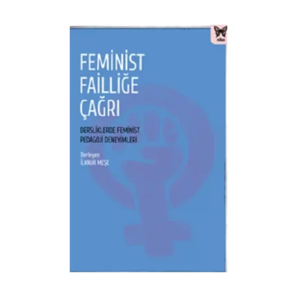Feminist Failliğe Çağrı: Dersliklerde Feminist Pedagoji Deneyimleri