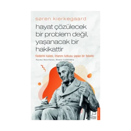 Soren Kierkegaard - Hayat Çözülecek Bir Problem Değil, Yaşanacak Bir Hakikattir