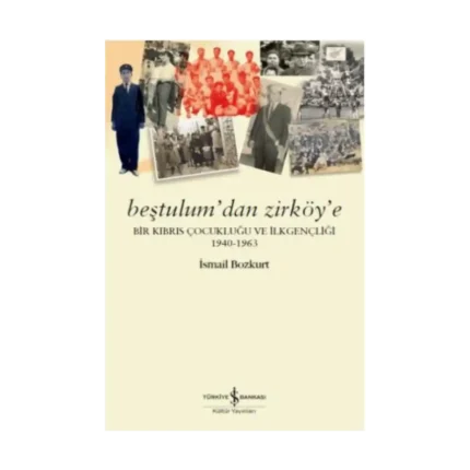 Beştulum'dan Zirköy'e - Bir Kıbrıs Çocukluğu ve İlkgençliği 1940-1963