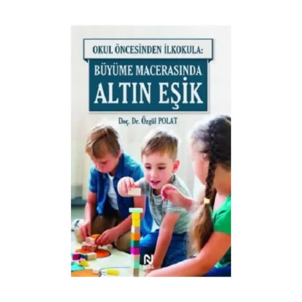 Okul Öncesinde İlkokula: Büyüme Macerasında Altın Eşik