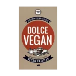 Dolce Vegan: Kolay, Geleneksel ve Sağlıklı Vegan Tatlılar