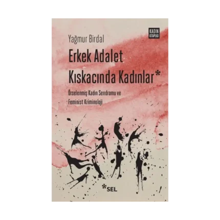 Erkek Adalet Kıskacında Kadınlar: Örselenmiş Kadın Sendromu ve Feminist Kriminoloji