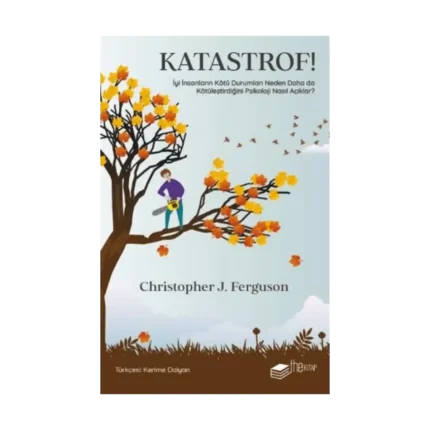 Katastrof!: İyi İnsanların Kötü Durumları Neden Daha da Kötüleştirdiğini Psikoloji Nasıl Açıklar?