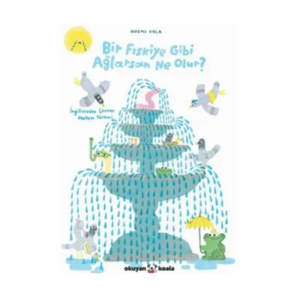 Bir Fıskiye Gibi Ağlarsan Ne Olur?