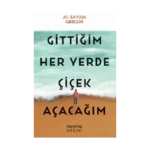 Gittiğim Her Yerde Çiçek Açacağım