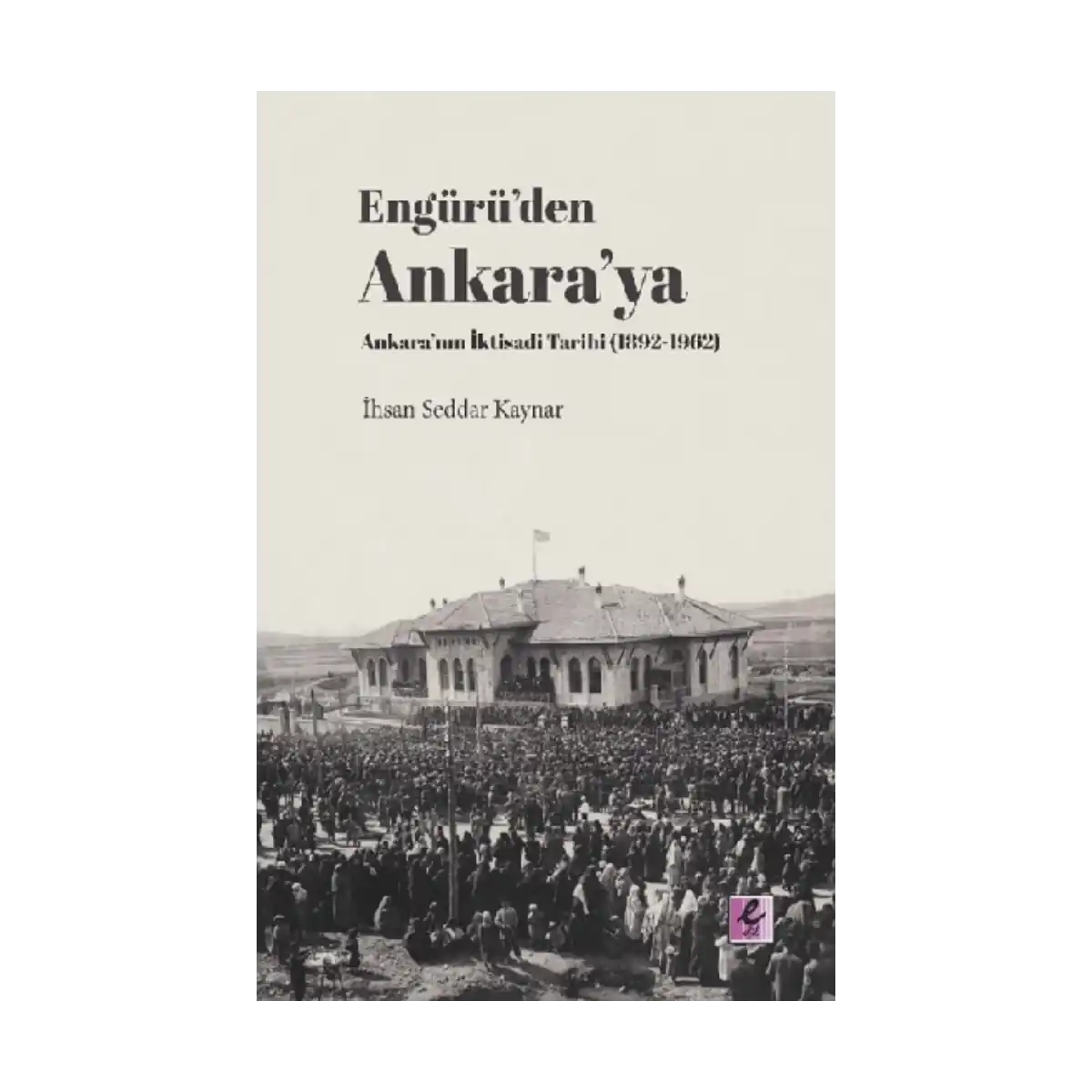 12255-enguru-den-ankara-ya-ankara-nin-iktisadi-tarihi-1892-1962-1-1.webp Engürü’den Ankara’ya Ankara’nın İktisadi Tarihi (1892-1962) - Görsel 1