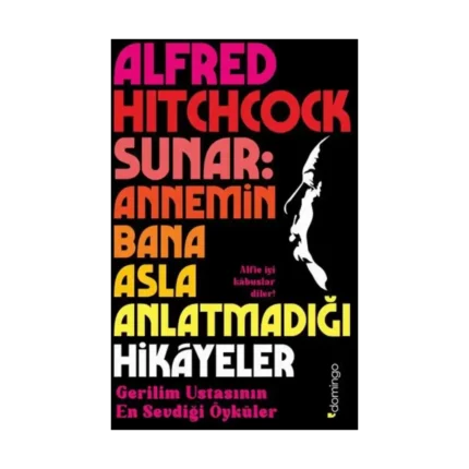 Alfred Hitchcock Sunar: Annemin Bana Asla Anlatmadığı Hikâyeler - Gerilim Ustasının En Sevdiği Öyküler