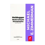 Heidegger Moderniteyle Hesaplaşma - Teknoloji-Politika-Sanat