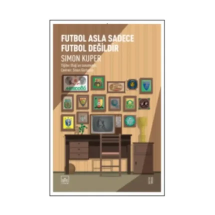 Futbol Asla Sadece Futbol Değildir