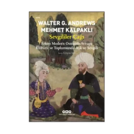 Sevgililer Çağı - Erken Modern Osmanlı-Avrupa Kültürü ve Toplumunda Aşk ve Sevgili