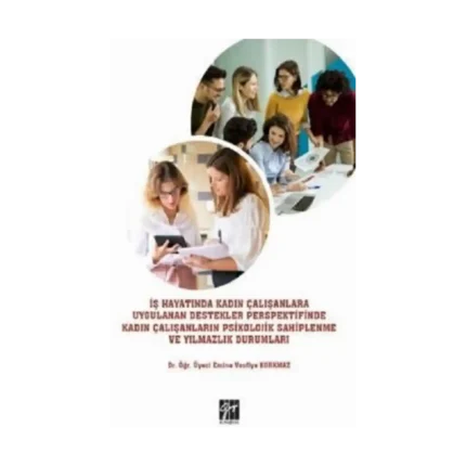 İş Hayatında Kadın Çalışanlara Uygulanan Destekler Perspektifinde Kadın Çalışanların Psikolojik Sahiplenme ve Yılmazlık Durumlar