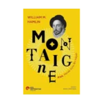 Montaigne - Kısa, Merak Dolu Bir Hayat