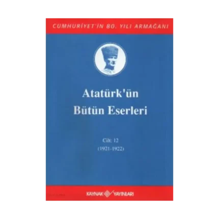 Atatürk'ün Bütün Eserleri Cilt: 12 (1921 - 1922)
