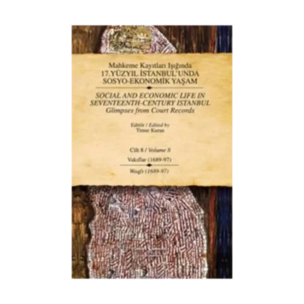 Mahkeme Kayıtları Işığında 17. Yüzyıl İstanbul’unda Sosyo-Ekonomik Yaşam  Cilt 8 / Social And Economic Life In Seventeenth-Centu