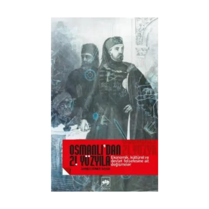 Osmanlı’dan 21. Yüzyıla Ekonomik, Kültürel Ve Devlet Felsefesine Ait Değişmeler