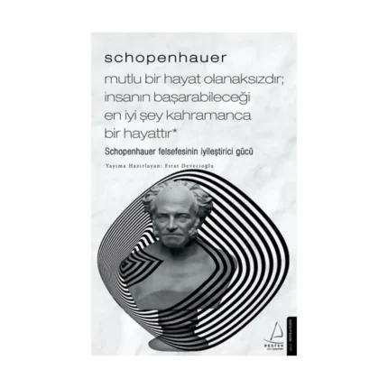 Schopenhauer - Mutlu Bir Hayat Olanaksızdır - İnsanın Başarabileceği En İyi Şey Kahramanca Bir Hayattır
