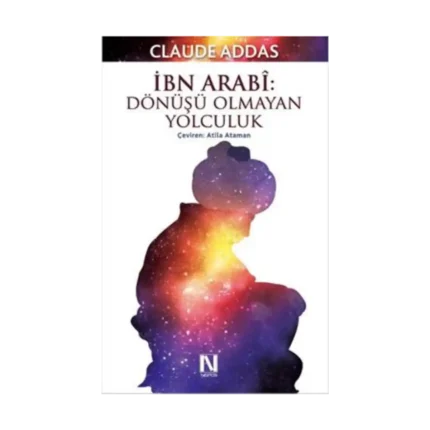 İbn Arabi : Dönüşü Olmayan Yolculuk