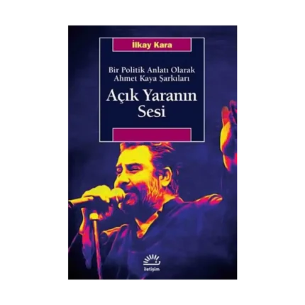 Açık Yaranın Sesi - Bir Politik Anlatı Olarak Ahmet Kaya Şarkıları