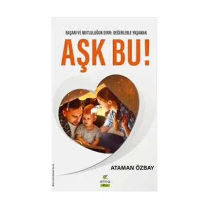 Aşk Bu! Başarı ve Mutluğun Sırrı: Değerlerle Yaşamak