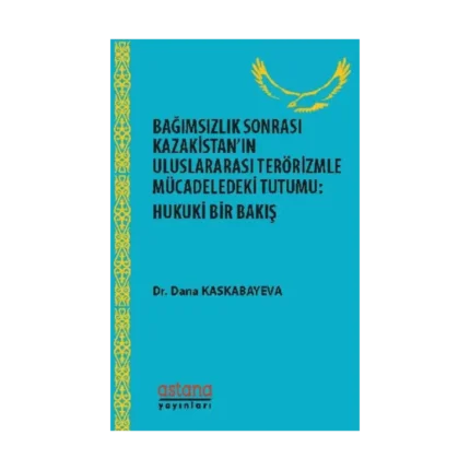 Bağımsızlık Sonrası Kazakistan’ın Uluslararası Terörizmle Mücadeledeki Tutumu - Hukuki Bir Bakış