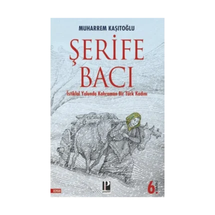 İstiklal Yolunda  Kahraman Bir Türk Kadını / Şerife Bacı