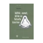 Kültür, Sanat, Bilim ve Felsefe Üzerine