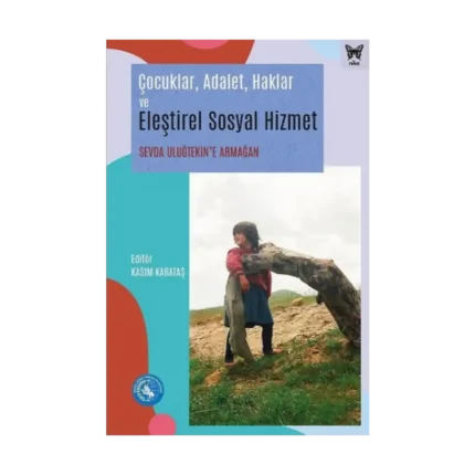 Çocuklar, Adalet, Haklar ve Eleştirel Sosyal Hizmet: Sevda Uluğtekin’e Armağan