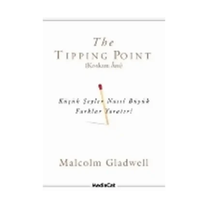 The Tipping Point (Kıvılcım Anı) Küçük Şeyler Nasıl Büyük Farklar Yaratır?