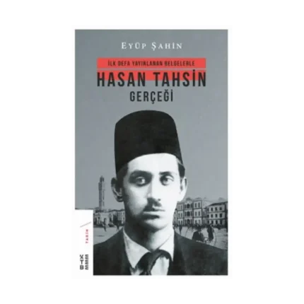 İlk Defa Yayınlanan Belgelerle Hasan Tahsin Gerçeği