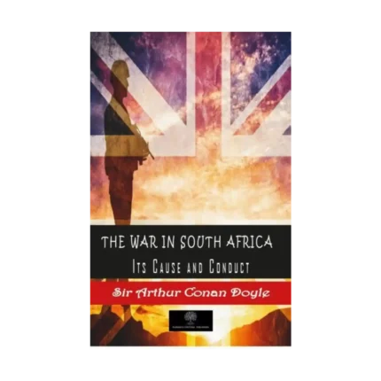 The War in South Africa Its Cause and Conduct