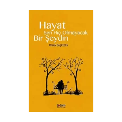 Hayat Sen Hiç Olmayacak Bir Şeydin