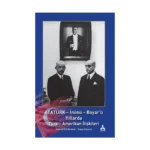 Atatürk - İnönü - Bayar'lı Yıllarda Türk - Amerikan İlişkileri