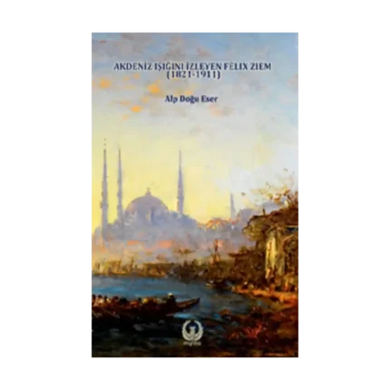 Akdeniz Işığını İzleyen Felix Ziem (1821-1911)