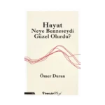 Hayat Neye Benzeseydi Güzel Olurdu?