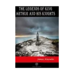 The Legends of King Arthur and His Knights