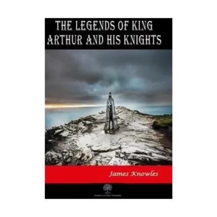 The Legends of King Arthur and His Knights