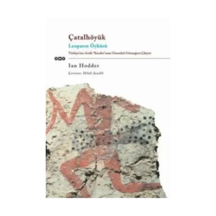 Çatalhöyük  Leoparın Öyküsü  Türkiye’nin Antik "Kasaba"sının Gizemleri Günışığına Çıkıyor