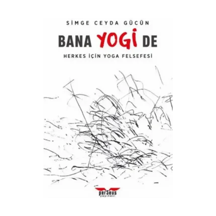 Bana Yogi De: Herkes İçin Yoga Felsefesi