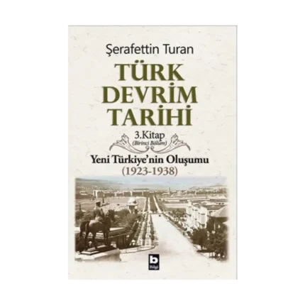 Türk Devrim Tarihi - 3.Kitap Yeni Türkiye'nin Oluşumu (1923-1938) Birinci Bölüm
