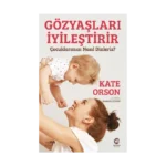 Gözyaşları İyileştirir: Çocuklarımızı Nasıl Dinleriz?