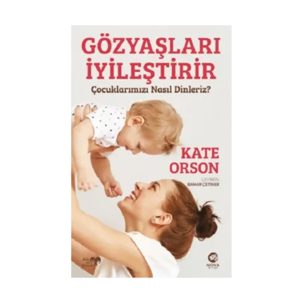 Gözyaşları İyileştirir: Çocuklarımızı Nasıl Dinleriz?
