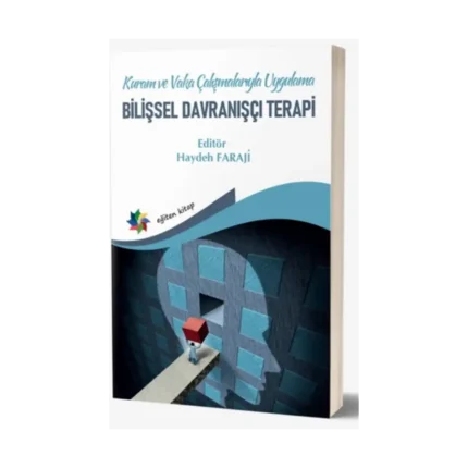 Kuram ve Vaka Çalışmalarıyla Uygulama Bilişsel Davranışçı Terapi