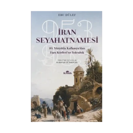 İran Seyahatnamesi 10. Yüzyılda Kafkasya'dan Fars Körfezi'ne Yolculuk 953-955