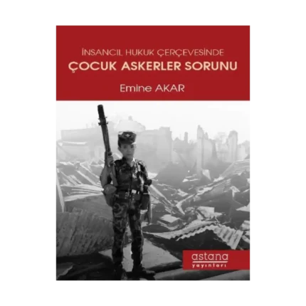 İnsancıl Hukuk Çerçevesinde Çocuk Askerler Sorunu