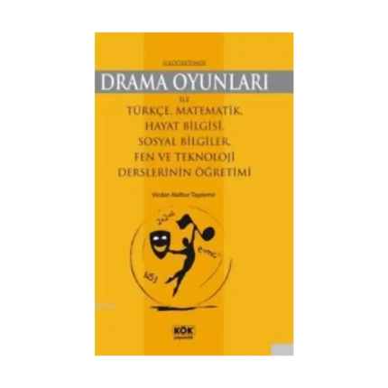 İlköğretimde Drama Oyunları İle Türkçe, Matematik, Hayat Bilgisi, Sosyal Bilgiler, Fen ve Teknoloji Derslerinin Öğretimi