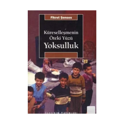 Küreselleşmenin Öteki Yüzü Yoksulluk: Kavramlar, Nedenler, Politikalar ve Temel Eğilimler