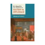 Sultan Ve Diplomasi - 3. Ahmed'in Hatt-ı Hümayünlarında